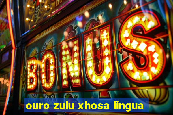 ouro zulu xhosa lingua